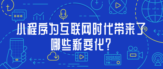 微信小程序为互联网带来的新变化?微信小程序给我们生活带来的改变